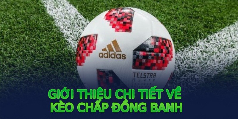 Những dạng kèo chấp đồng banh phổ biến