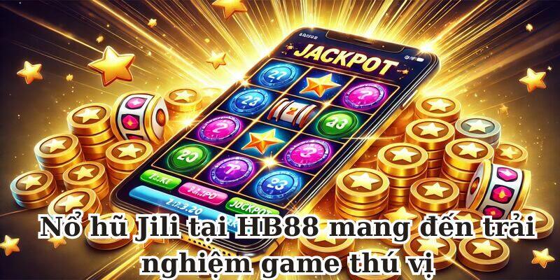 Nổ hũ Jili HB88 mang đến trải nghiệm game thú vị